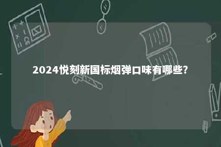 2024悦刻新国标烟弹口味有哪些？ 
